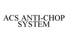 ACS ANTI-CHOP SYSTEM