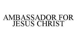 AMBASSADOR FOR JESUS CHRIST
