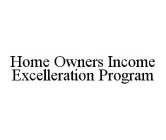 HOME OWNERS INCOME EXCELLERATION PROGRAM