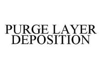 PURGE LAYER DEPOSITION