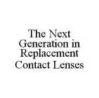 THE NEXT GENERATION IN REPLACEMENT CONTACT LENSES