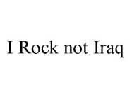 I ROCK NOT IRAQ