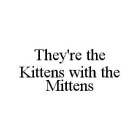 THEY'RE THE KITTENS WITH THE MITTENS