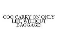 COO CARRY ON ONLY LIFE WITHOUT BAGGAGE!