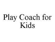 PLAY COACH FOR KIDS