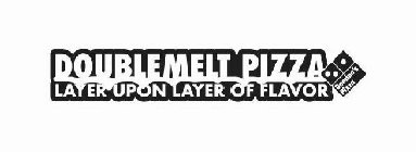 DOUBLEMELT PIZZA LAYER UPON LAYER OF FLAVOR DOMINO'S PIZZA