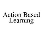 ACTION BASED LEARNING