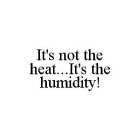 IT'S NOT THE HEAT...IT'S THE HUMIDITY!