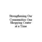 STRENGTHENING OUR COMMUNITIES ONE SHOPPING CENTER AT A TIME
