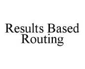 RESULTS BASED ROUTING