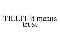 TILLIT IT MEANS TRUST