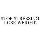 STOP STRESSING. LOSE WEIGHT.