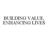 BUILDING VALUE, ENHANCING LIVES