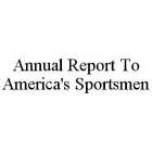 ANNUAL REPORT TO AMERICA'S SPORTSMEN