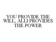 YOU PROVIDE THE WILL, ALLI PROVIDES THE POWER