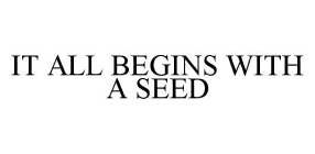 IT ALL BEGINS WITH A SEED