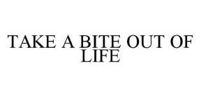 TAKE A BITE OUT OF LIFE