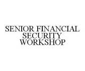 SENIOR FINANCIAL SECURITY WORKSHOP