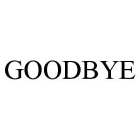 GOODBYE