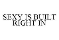 SEXY IS BUILT RIGHT IN