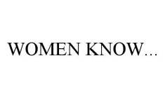 WOMEN KNOW...