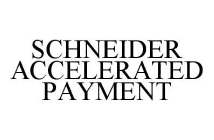 SCHNEIDER ACCELERATED PAYMENT