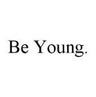 BE YOUNG.