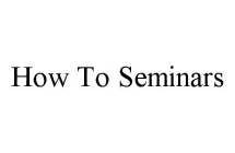 HOW TO SEMINARS