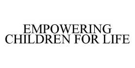 EMPOWERING CHILDREN FOR LIFE