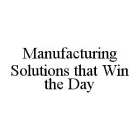 MANUFACTURING SOLUTIONS THAT WIN THE DAY