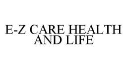 E-Z CARE HEALTH AND LIFE