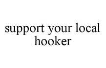 SUPPORT YOUR LOCAL HOOKER