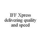 IFF XPRESS DELIVERING QUALITY AND SPEED
