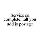 SERVICE SO COMPLETE...ALL YOU ADD IS POSTAGE