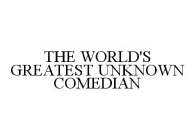 THE WORLD'S GREATEST UNKNOWN COMEDIAN