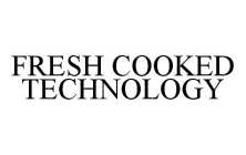 FRESH COOKED TECHNOLOGY
