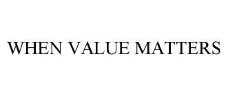 WHEN VALUE MATTERS