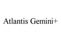 ATLANTIS GEMINI+