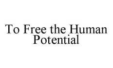 TO FREE THE HUMAN POTENTIAL