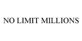 NO LIMIT MILLIONS