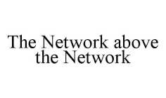 THE NETWORK ABOVE THE NETWORK