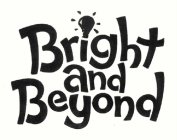 BRIGHT AND BEYOND