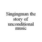 SINGINGMAN THE STORY OF UNCONDITIONAL MUSIC