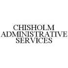 CHISHOLM ADMINISTRATIVE SERVICES
