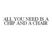 ALL YOU NEED IS A CHIP AND A CHAIR
