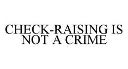 CHECK-RAISING IS NOT A CRIME