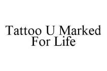TATTOO U MARKED FOR LIFE