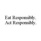 EAT RESPONSIBLY. ACT RESPONSIBLY.