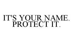 IT'S YOUR NAME.  PROTECT IT.