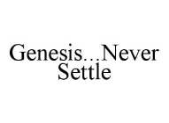 GENESIS...NEVER SETTLE